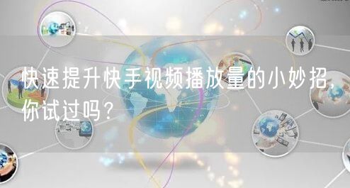快速提升快手视频播放量的小妙招，你试过吗？