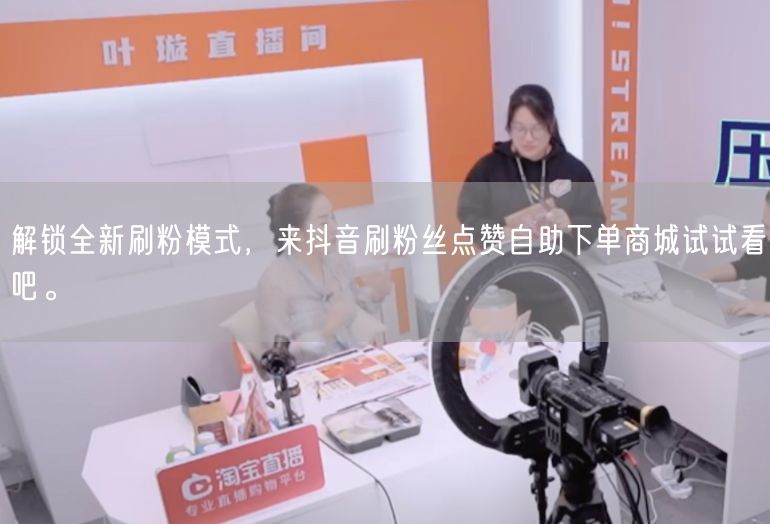 解锁全新刷粉模式，来抖音刷粉丝点赞自助下单商城试试看吧。