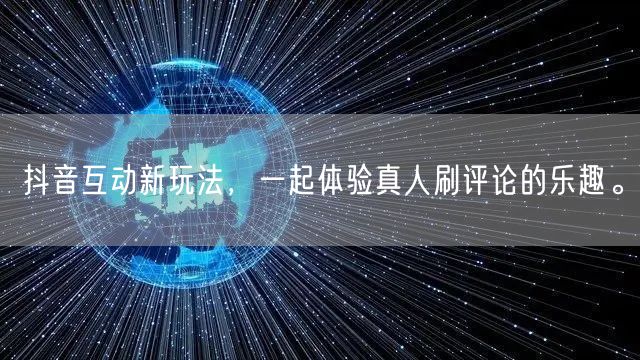 抖音互动新玩法，一起体验真人刷评论的乐趣。
