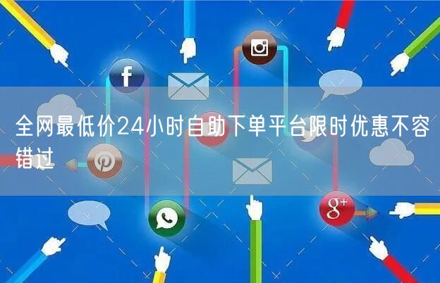 全网最低价24小时自助下单平台限时优惠不容错过